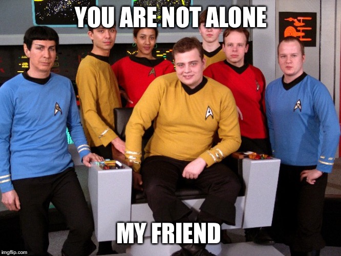 YOU ARE NOT ALONE MY FRIEND | made w/ Imgflip meme maker