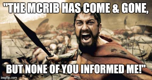 Sparta Leonidas Meme | "THE MCRIB HAS COME & GONE, BUT NONE OF YOU INFORMED ME!" | image tagged in memes,sparta leonidas | made w/ Imgflip meme maker