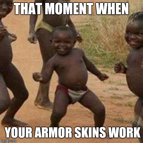 Third World Success Kid Meme | THAT MOMENT WHEN YOUR ARMOR SKINS WORK | image tagged in memes,third world success kid | made w/ Imgflip meme maker