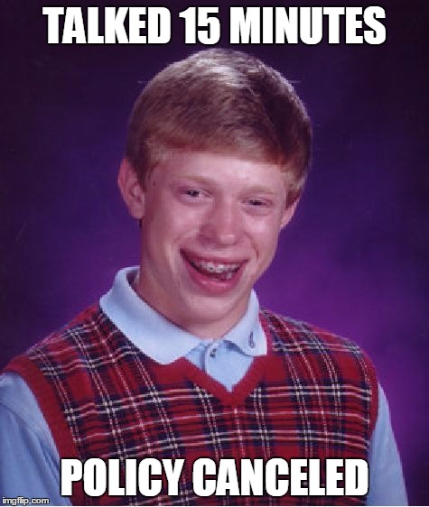 Bad Luck Brian Meme | TALKED 15 MINUTES POLICY CANCELED | image tagged in memes,bad luck brian | made w/ Imgflip meme maker