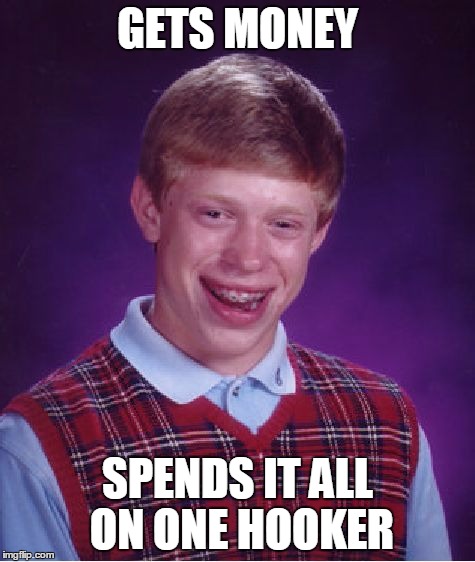 Bad Luck Brian Meme | GETS MONEY SPENDS IT ALL ON ONE HOOKER | image tagged in memes,bad luck brian | made w/ Imgflip meme maker