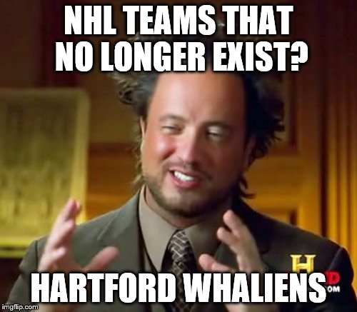 NHL Aliens | NHL TEAMS THAT NO LONGER EXIST? HARTFORD WHALIENS | image tagged in memes,ancient aliens,nhl,hockey | made w/ Imgflip meme maker