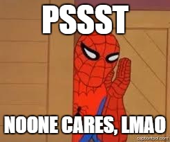 Spiderman | PSSST NOONE CARES, LMAO | image tagged in spiderman | made w/ Imgflip meme maker