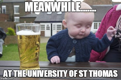 Drunk Baby Meme | MEANWHILE....... AT THE UNIVERSITY OF ST THOMAS | image tagged in memes,drunk baby | made w/ Imgflip meme maker