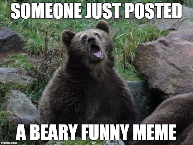 What a beary funny pun | SOMEONE JUST POSTED A BEARY FUNNY MEME | image tagged in sarcastic bear | made w/ Imgflip meme maker