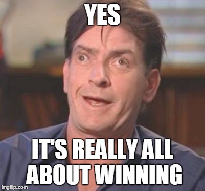 Charlie Sheen DERP | YES IT'S REALLY ALL ABOUT WINNING | image tagged in charlie sheen derp | made w/ Imgflip meme maker