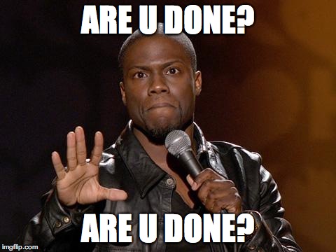 kevin hart | ARE U DONE? ARE U DONE? | image tagged in kevin hart | made w/ Imgflip meme maker