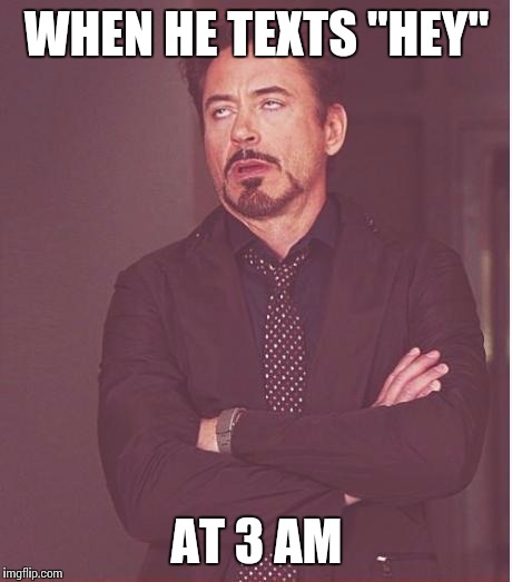 Face You Make Robert Downey Jr | WHEN HE TEXTS "HEY" AT 3 AM | image tagged in memes,face you make robert downey jr | made w/ Imgflip meme maker