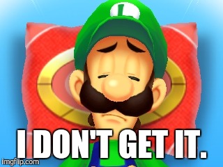 .... | I DON'T GET IT. | image tagged in confused luigi,memes,i don't get it | made w/ Imgflip meme maker