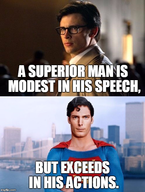 A superior man is modest in his speech, but exceeds in his actions. (Confucius) | A SUPERIOR MAN IS MODEST IN HIS SPEECH, BUT EXCEEDS IN HIS ACTIONS. | image tagged in superman,clark kent,action,superior man,hero | made w/ Imgflip meme maker