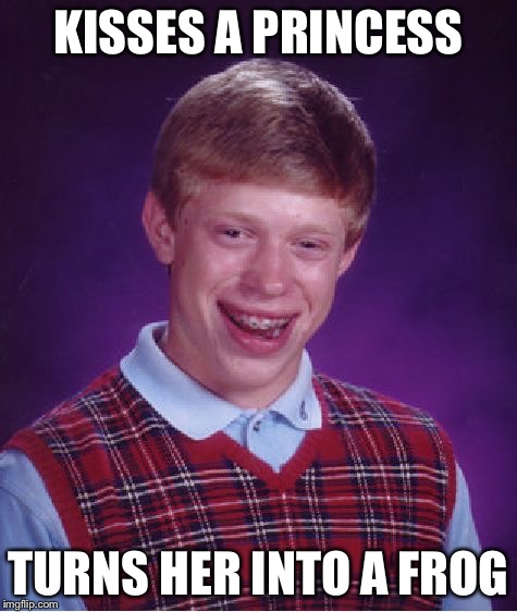 Bad Luck Brian Meme | KISSES A PRINCESS TURNS HER INTO A FROG | image tagged in memes,bad luck brian | made w/ Imgflip meme maker