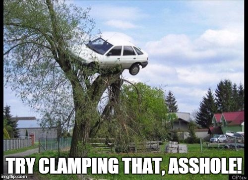 Secure Parking Meme | TRY CLAMPING THAT, ASSHOLE! | image tagged in memes,secure parking | made w/ Imgflip meme maker