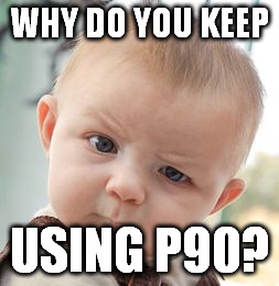 Nub90 | WHY DO YOU KEEP USING P90? | image tagged in memes,skeptical baby | made w/ Imgflip meme maker