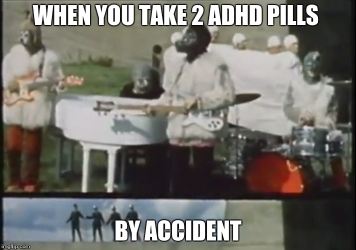 GooGooG'joob | WHEN YOU TAKE 2 ADHD PILLS BY ACCIDENT | image tagged in shit man,i am the walrus | made w/ Imgflip meme maker