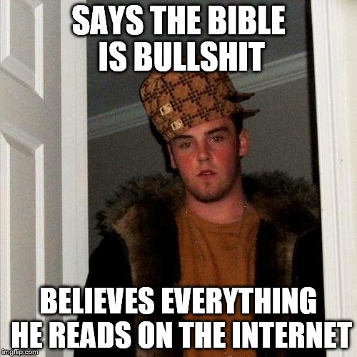 Scumbag Steve Meme | SAYS THE BIBLE IS BULLSHIT BELIEVES EVERYTHING HE READS ON THE INTERNET | image tagged in memes,scumbag steve,scumbag | made w/ Imgflip meme maker