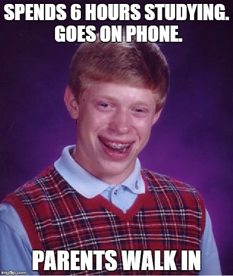 Bad Luck Brian Meme | SPENDS 6 HOURS STUDYING. GOES ON PHONE. PARENTS WALK IN | image tagged in memes,bad luck brian | made w/ Imgflip meme maker