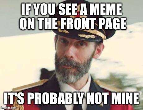 Captain Obvious | IF YOU SEE A MEME ON THE FRONT PAGE IT'S PROBABLY NOT MINE | image tagged in captain obvious | made w/ Imgflip meme maker