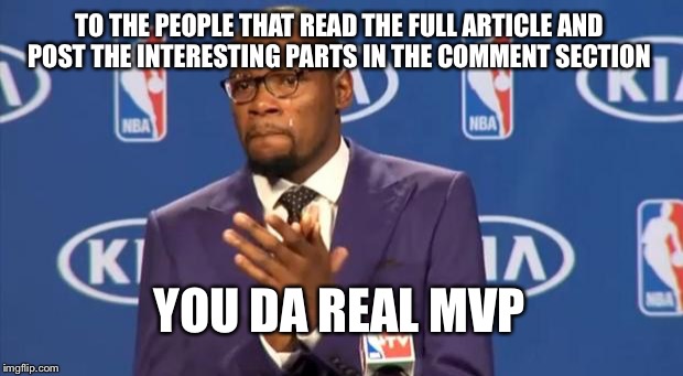 You The Real MVP Meme | TO THE PEOPLE THAT READ THE FULL ARTICLE AND POST THE INTERESTING PARTS IN THE COMMENT SECTION YOU DA REAL MVP | image tagged in memes,you the real mvp,AdviceAnimals | made w/ Imgflip meme maker