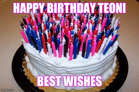 Birthday Cake | HAPPY BIRTHDAY TEONI BEST WISHES | image tagged in birthday cake | made w/ Imgflip meme maker