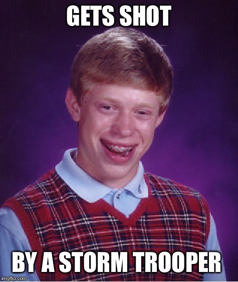 Bad Luck Brian Meme | GETS SHOT BY A STORM TROOPER | image tagged in memes,bad luck brian | made w/ Imgflip meme maker