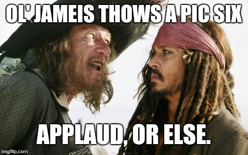 Barbosa And Sparrow Meme | OL' JAMEIS THOWS A PIC SIX APPLAUD, OR ELSE. | image tagged in memes,barbosa and sparrow | made w/ Imgflip meme maker