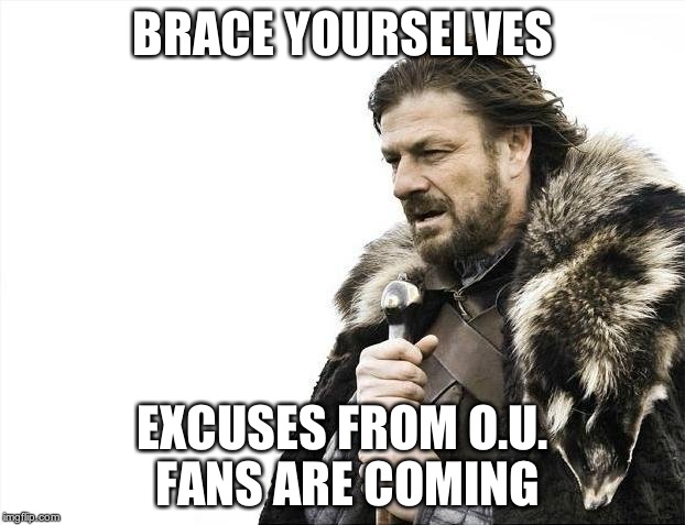 Brace Yourselves X is Coming Meme | BRACE YOURSELVES EXCUSES FROM O.U. FANS ARE COMING | image tagged in memes,brace yourselves x is coming | made w/ Imgflip meme maker
