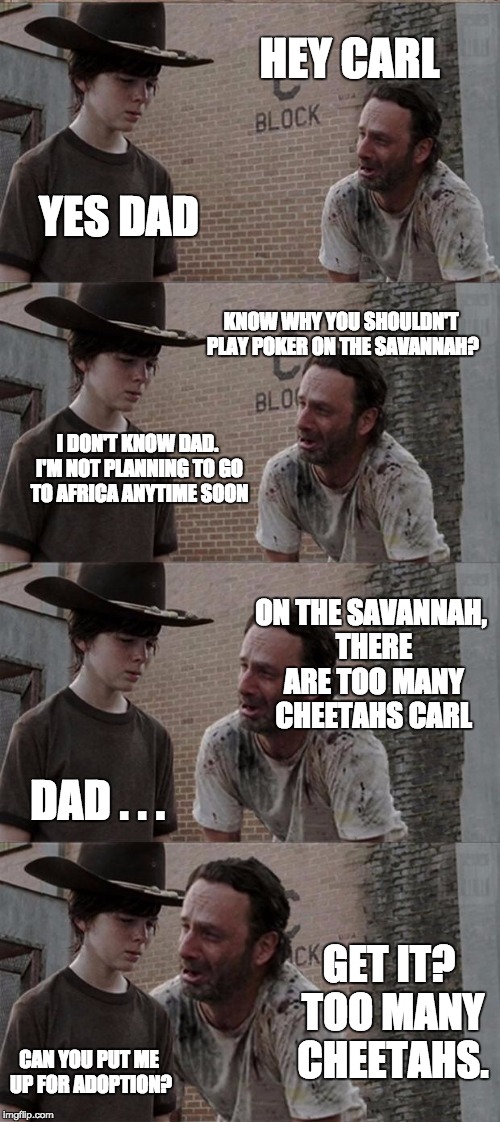 Rick and Carl Long Meme | HEY CARL YES DAD KNOW WHY YOU SHOULDN'T PLAY POKER ON THE SAVANNAH? I DON'T KNOW DAD. I'M NOT PLANNING TO GO TO AFRICA ANYTIME SOON ON THE S | image tagged in memes,rick and carl long | made w/ Imgflip meme maker