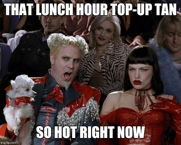 Mugatu So Hot Right Now | THAT LUNCH HOUR TOP-UP TAN SO HOT RIGHT NOW | image tagged in memes,mugatu so hot right now | made w/ Imgflip meme maker