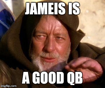 Obi Wan Kenobi Jedi Mind Trick | JAMEIS IS A GOOD QB | image tagged in obi wan kenobi jedi mind trick | made w/ Imgflip meme maker