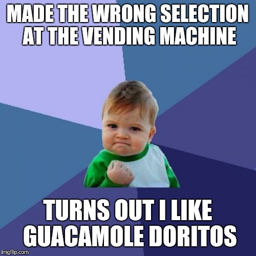 Success Kid | MADE THE WRONG SELECTION AT THE VENDING MACHINE TURNS OUT I LIKE GUACAMOLE DORITOS | image tagged in memes,success kid | made w/ Imgflip meme maker
