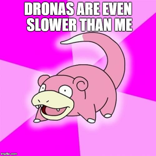 Slowpoke | DRONAS ARE EVEN SLOWER THAN ME | image tagged in memes,slowpoke | made w/ Imgflip meme maker