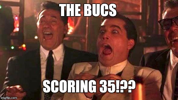 GOODFELLAS LAUGHING SCENE, HENRY HILL | THE BUCS SCORING 35!?? | image tagged in goodfellas laughing scene henry hill | made w/ Imgflip meme maker