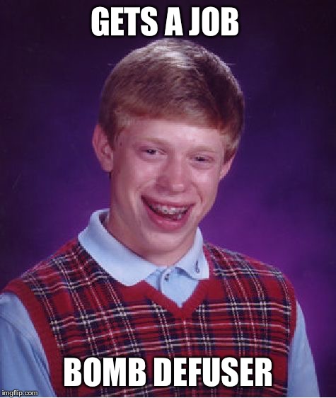 It won't last long | GETS A JOB BOMB DEFUSER | image tagged in memes,bad luck brian,bomb defuser | made w/ Imgflip meme maker