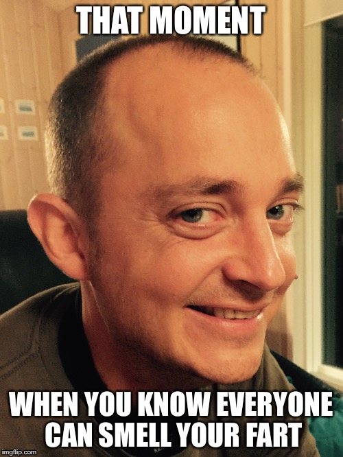 THAT MOMENT WHEN YOU KNOW EVERYONE CAN SMELL YOUR FART | image tagged in fart,farting | made w/ Imgflip meme maker