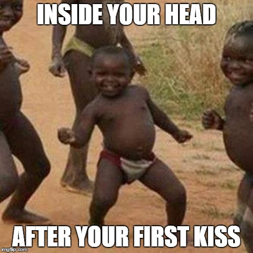 Third World Success Kid | INSIDE YOUR HEAD AFTER YOUR FIRST KISS | image tagged in memes,third world success kid | made w/ Imgflip meme maker