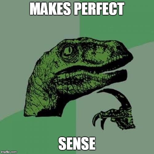 Philosoraptor Meme | MAKES PERFECT SENSE | image tagged in memes,philosoraptor | made w/ Imgflip meme maker