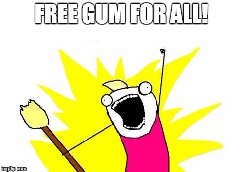 X All The Y Meme | FREE GUM FOR ALL! | image tagged in memes,x all the y | made w/ Imgflip meme maker