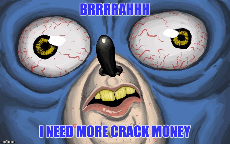 BRRRRAHHH I NEED MORE CRACK MONEY | image tagged in dank sanik bruh | made w/ Imgflip meme maker