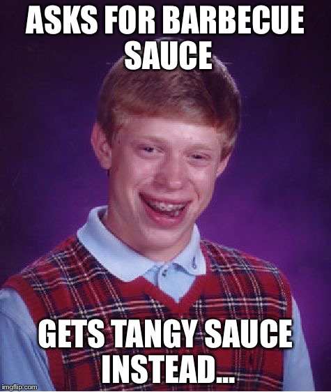 Bad Luck Brian Meme | ASKS FOR BARBECUE SAUCE GETS TANGY SAUCE INSTEAD... | image tagged in memes,bad luck brian,mcdonalds | made w/ Imgflip meme maker