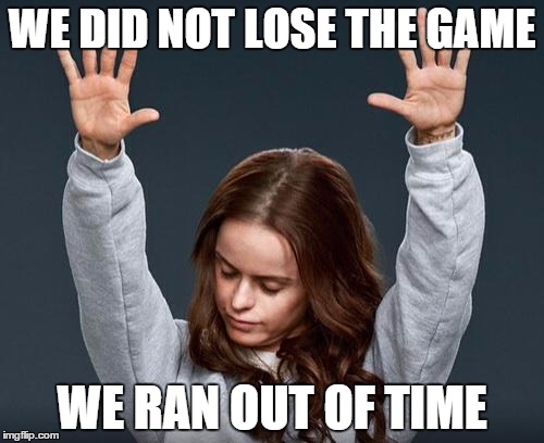 College Football | WE DID NOT LOSE THE GAME WE RAN OUT OF TIME | image tagged in college football | made w/ Imgflip meme maker