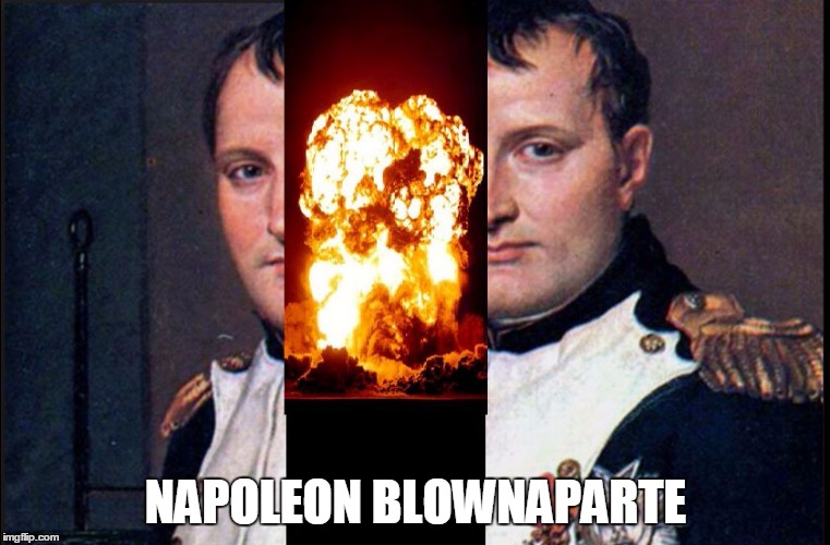 History puns for funs  | NAPOLEON BLOWNAPARTE | image tagged in puns,bad luck brian,funny,one does not simply,haha | made w/ Imgflip meme maker