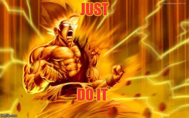 goku  | JUST DO IT | image tagged in goku | made w/ Imgflip meme maker