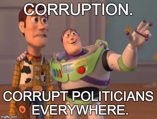 X, X Everywhere Meme | CORRUPTION. CORRUPT POLITICIANS EVERYWHERE. | image tagged in memes,x x everywhere | made w/ Imgflip meme maker