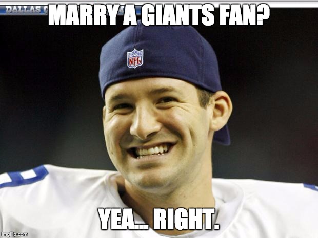 Tony Romo | MARRY A GIANTS FAN? YEA... RIGHT. | image tagged in tony romo | made w/ Imgflip meme maker
