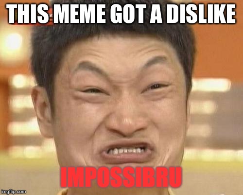 Impossibru Guy Original Meme | THIS MEME GOT A DISLIKE IMPOSSIBRU | image tagged in memes,impossibru guy original | made w/ Imgflip meme maker