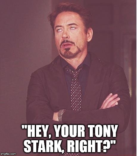 Face You Make Robert Downey Jr Meme | "HEY, YOUR TONY STARK, RIGHT?" | image tagged in memes,face you make robert downey jr | made w/ Imgflip meme maker