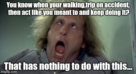 Scary Harry Meme | You know when your walking,trip on accident, then act like you meant to and keep doing it? That has nothing to do with this... | image tagged in memes,scary harry | made w/ Imgflip meme maker