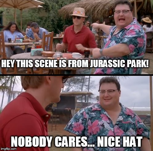 Original scene was only "nobody cares", not "see, nobody cares" | HEY THIS SCENE IS FROM JURASSIC PARK! NOBODY CARES... NICE HAT | image tagged in memes,see nobody cares,jurassic park | made w/ Imgflip meme maker