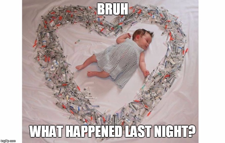 bruh | BRUH WHAT HAPPENED LAST NIGHT? | image tagged in baby,funny,cute,drugs | made w/ Imgflip meme maker