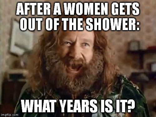 What Year Is It | AFTER A WOMEN GETS OUT OF THE SHOWER: WHAT YEARS IS IT? | image tagged in memes,what year is it | made w/ Imgflip meme maker